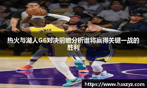 热火与湖人G6对决前瞻分析谁将赢得关键一战的胜利